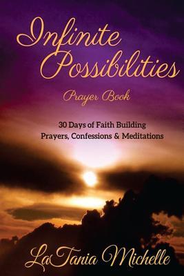 Infinite Possibilities Prayer Book: 30 Day of Faith Building Prayers, Confessions and Mediations