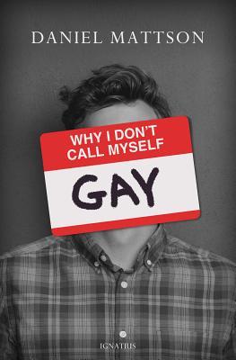 Why I Don't Call Myself Gay: How I Reclaimed My Sexual Reality and Found Peace (Paperback)