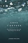 Love Is Oxygen: How God Can Give You Life and Change Your World