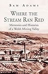 Where The Stream Ran Red - Memories and Histories of a Welsh Mining Valley