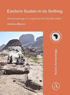 Eastern Sudan in its Setting: The archaeology of a region far from the Nile Valley (Cambridge Monographs in African Archaeology)