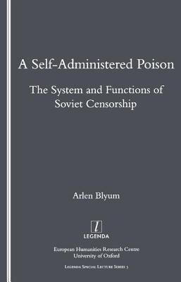 A Self-administered Poison: The System and Function of Soviet Censorship (The System and Functions of Soviet Censorship)