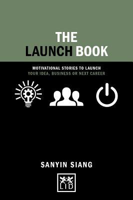 The Launch Book: Motivational Stories to Launch Your Idea, Business or Next Career (Concise Advice)
