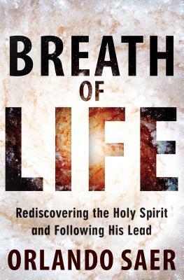 Breath of Life: Rediscovering the Holy Spirit and Following His Lead