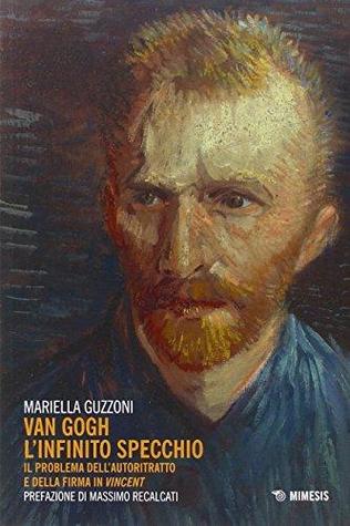 Van Gogh. L'infinito specchio. Il problema dell'autoritratto e della firma in Vincent (Paperback)