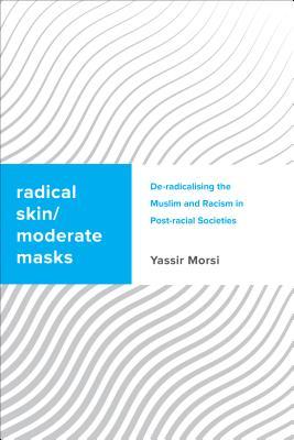 Radical Skin, Moderate Masks: De-radicalising the Muslim and Racism in Post-racial Societies (Challenging Migration Studies)