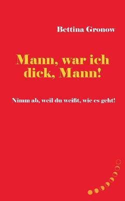 Mann, war ich dick, Mann!: Nimm ab, weil du weiÃŸt, wie es geht!