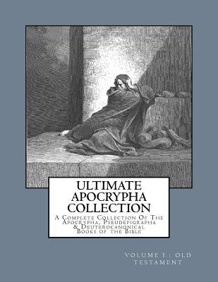 Ultimate Apocrypha Collection [Volume I: Old Testament]: A Complete Collection Of The Apocrypha, Pseudepigrapha & Deuterocanonical Books of the Bible (Paperback)
