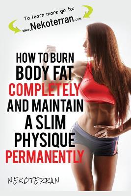 How to Burn Body Fat Completely and Maintain a Slim Physique Permanently: (black and white paperback version) (Nekoterran)