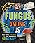It's a Fungus Among Us: The...