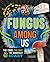 It's a Fungus Among Us: The Good, the Bad & the Downright Scary