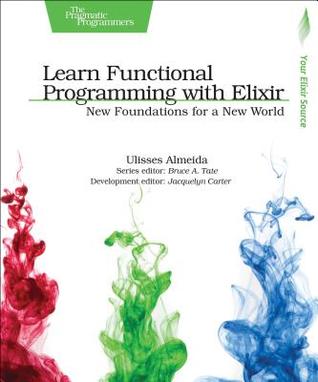 Learn Functional Programming with Elixir: New Foundations for a New World (The Pragmatic Programmers)