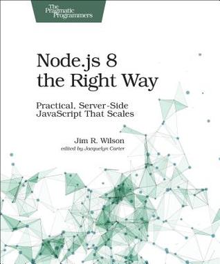 Node.js 8 the Right Way: Practical, Server-Side JavaScript That Scales