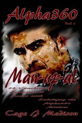 Alpha360: Man-UP-al: 22 Coaching Exercises to Assist with Embodying the Alpha360 Mindset
