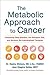 The Metabolic Approach to Cancer by Nasha Winters