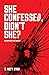 She Confessed, Didn't She? ...