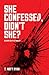 She Confessed, Didn't She? by T. Matt Ryan