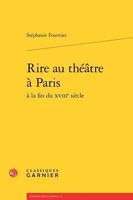Rire Au Theatre a Paris a la Fin Du Xviiie Siecle (L'Europe Des Lumieres) (French Edition)