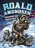 Roald Amundsen Explores the South Pole