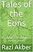 Tales of the Eons: A Collection of Eighteen Diverse Stories. A Grand Feast for Fiction Lovers!