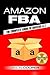 Amazon FBA: Complete Guide to Amazon FBA Success A-Z