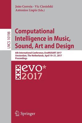 Computational Intelligence in Music, Sound, Art and Design: 6th International Conference, EvoMUSART 2017, Amsterdam, The Netherlands, April 19–21, ... Computer Science and General Issues)