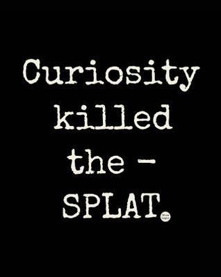 Curiosity Killed the - SPLAT: A Writing Journal from the Land of Pun