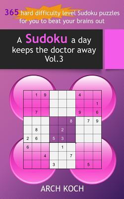 A Sudoku a day keeps the doctor away. Vol.3: 365 hard difficulty level Sudoku puzzles for you to beat your brains out
