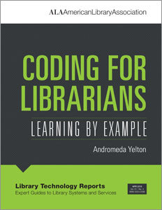 Coding for Librarians: Learning by Example (Library Technology Reports: Expert Guides to Library Systems and Services)