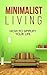 Minimalism: How to Simplify Your Life (minimalism, de clutter, simplify)