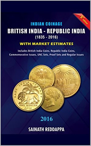 Indian Coinage British India - Republic India (1835-2016) with Market Estimates: Complete Catalogue on Coinage During British Raj in India and Post Independence Coins of India