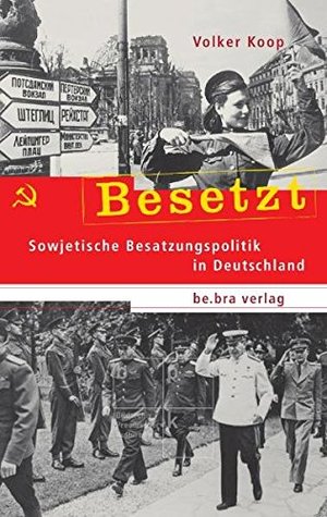 Besetzt: Sowjetische Besatzungspolitik in Deutschland