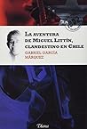 La aventura de Miguel Littín clandestino en Chile by Gabriel García Márquez