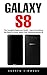 Galaxy S8: The Complete Beg...