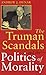 The Truman Scandals and the Politics of Morality (GIVE 'EM HELL HARRY)