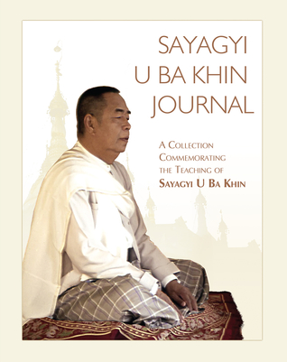 Sayagyi U Ba Khin Journal: A Collection Commemorating the Teaching of Sayagyi U Ba Khin (Paperback)