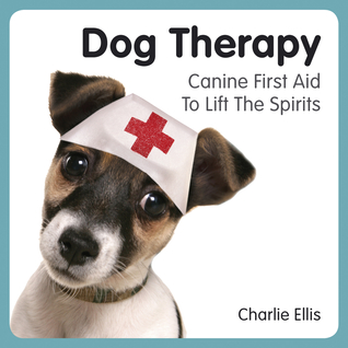Dog Therapy: Canine First Aid to Lift the Spirits