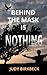 Behind the Mask is Nothing