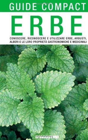 Erbe. Conoscere, riconoscere e utilizzare erbe, arbusti, alberi e le loro proprietà gastronomiche e medicinali (Guide compact)