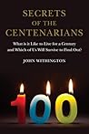 Secrets of the Centenarians: What is it Like to Live for a Century and Which of Us Will Survive to Find Out?