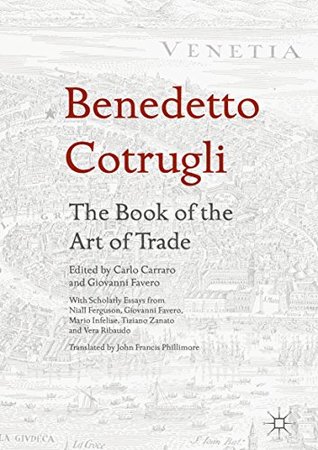 Benedetto Cotrugli – The Book of the Art of Trade: With Scholarly Essays from Niall Ferguson, Giovanni Favero, Mario Infelise, Tiziano Zanato and Vera Ribaudo (Kindle Edition)