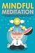 Mindful Meditation: A Complete Meditation Guide For Stress Relief, Happiness and Inner Peace to Transform Your Life (Meditation Techniques, Meditation ... Happiness, Joy, Breathing, Energy, Relax)