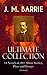 J. M. BARRIE - Ultimate Collection: 14 Novels & 80+ Short Stories, Plays and Essays (Illustrated): Including 4 Books of Memoirs, Complete Peter Pan Series, Thrums Trilogy and more
