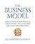 The Business Model: How to Develop New Products, Create Market Value and Make the Competition Irrelevant