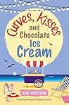 Curves, Kisses and Chocolate Ice-Cream by Sue Watson Curves, Kisses and Chocolate Ice-Cream by Sue Watson