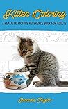 Kitten Coloring: A Realistic Picture Reference Book for Adults Kitten Coloring: A Realistic Picture Reference Book for Adults