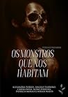 Os Monstros que nos Habitam by Alexandra Torres Os Monstros que nos Habitam by Alexandra Torres
