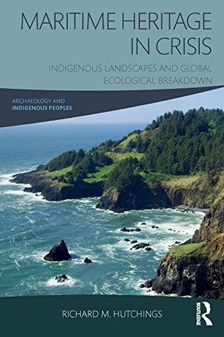 Maritime Heritage in Crisis: Indigenous Landscapes and Global Ecological Breakdown (Archaeology and Indigenous Peoples)