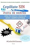 CEPÍLLATE SIN PASTA DE DIENTES: Cuida tus dientes y encías con agua y jabón natural (1) (Spanish Edition)