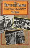 The Dust in the Balance: British Women in India 1905-1945 The Dust in the Balance: British Women in India 1905-1945